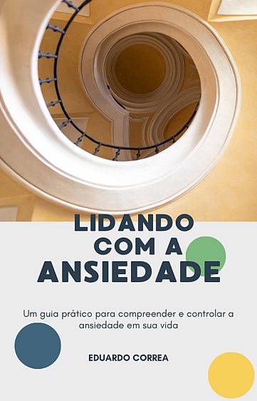 Lidando com a Ansiedade - Um guia prático para compreender e controlar a ansiedade em sua vida
